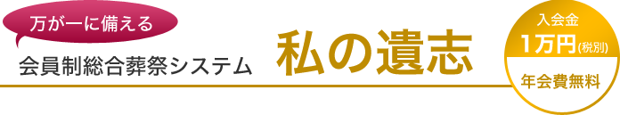 万が一に備える 会員制総合葬祭システム 私の遺志